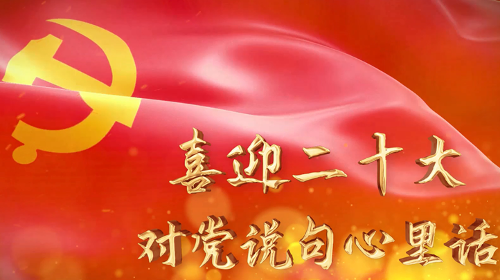 《喜迎二十大 对党说句心里话》